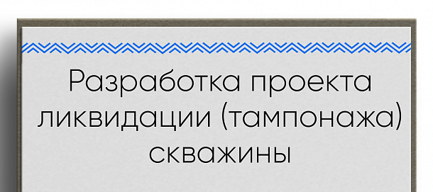 Ликвидация скважины: обоснование, проектирование и методика выполнения