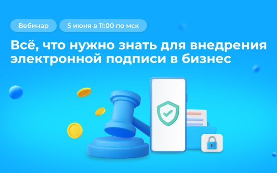 Вебинар «Всё, что нужно знать для внедрения электронной подписи в бизнес»
