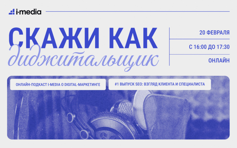 «Скажи как диджитальщик»: онлайн-подкаст i-Media о digital-маркетинге