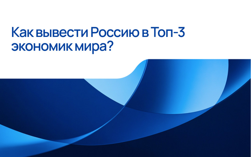 Как вывести Россию в Топ-3 экономик мира